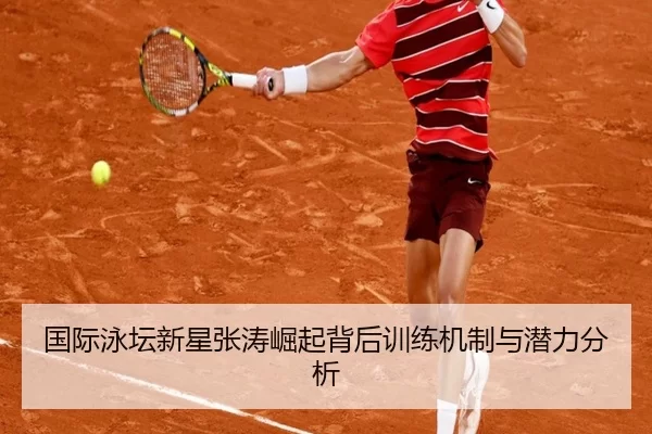 国际泳坛新星张涛崛起背后训练机制与潜力分析